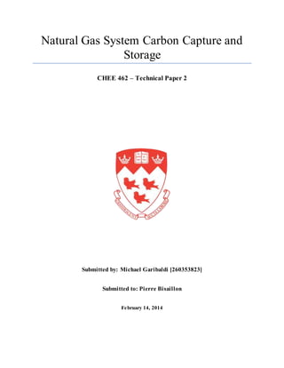 Natural Gas System Carbon Capture and
Storage
CHEE 462 – Technical Paper 2
Submitted by: Michael Garibaldi [260353823]
Submitted to: Pierre Bisaillon
February 14, 2014
 