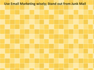 Use Email Marketing wisely; Stand out from Junk Mail 
 