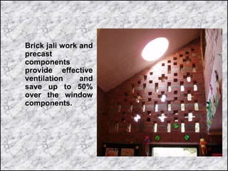 Brick jali work and
precast
components
provide effective
ventilation and
save up to 50%
over the window
components.
 