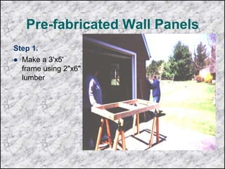 Pre-fabricated Wall Panels
Step 1.
 Make a 3'x5'
frame using 2"x6"
lumber
 