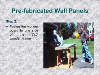 Pre-fabricated Wall Panels
Step 2.
 Fasten the wonder
board to one side
of the 3'x5'
wooden frame
 