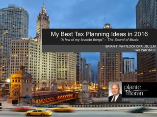 THE GLOBAL FOODBANKING NETWORK
TONI DIPRIZIO, ENGAGEMENT PARTNER
CANNY CHEN, AUDIT MANAGER
Preparing your 2012 Income Tax Return
Tips and Traps
My Best Tax Planning Ideas in 2016
“A few of my favorite things” – The Sound of Music
BRIAN T. WHITLOCK CPA, JD, LLM
TAX PARTNER
 