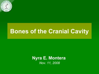 Bones of the Cranial Cavity
Nyra E. Montera
Nov. 11, 2008
 