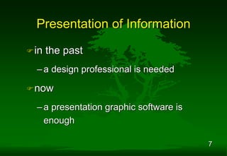 7
Presentation of Information
in the past
–a design professional is needed
now
–a presentation graphic software is
enough
 