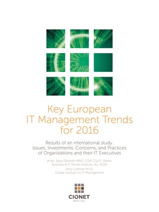 What’s next.
Key European
IT Management Trends
for 2016
Results of an international study:
Issues, Investments, Concerns, and Practices
of Organizations and their IT Executives
dr.lec. Barry Derksen MMC CISA CGEIT, Stedin,
Business & IT Trends Institute, VU, NOVI
Jerry Luftman Ph.D.,
Global Institute for IT Management
 