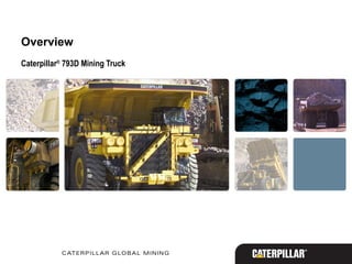 Overview
Caterpillar®
793D Mining Truck
 