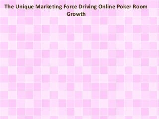 The Unique Marketing Force Driving Online Poker Room 
Growth 
 