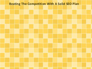 Beating The Competition With A Solid SEO Plan 
 