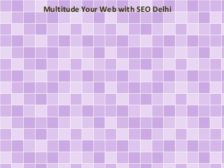 Multitude Your Web with SEO Delhi 
 