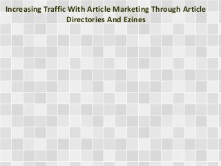 Increasing Traffic With Article Marketing Through Article 
Directories And Ezines 
 