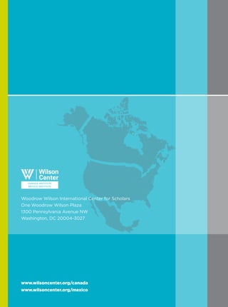 Woodrow Wilson International Center for Scholars
One Woodrow Wilson Plaza
1300 Pennsylvania Avenue NW
Washington, DC 20004-3027
www.wilsoncenter.org/canada
www.wilsoncenter.org/mexico
 