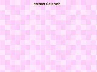 Internet Goldrush 
 