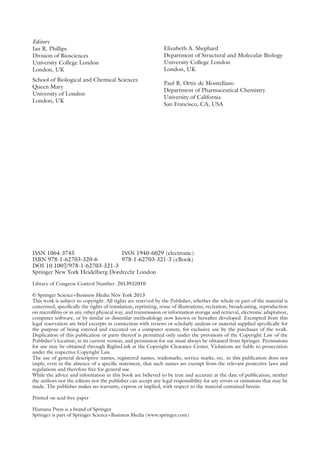 Editors
Ian R. Phillips
Division of Biosciences
University College London
London, UK
School of Biological and Chemical Sciences
Queen Mary
University of London
London, UK
Elizabeth A. Shephard
Department of Structural and Molecular Biology
University College London
London, UK
Paul R. Ortiz de Montellano
Department of Pharmaceutical Chemistry
University of California
San Francisco, CA, USA
ISSN 1064-3745 ISSN 1940-6029 (electronic)
ISBN 978-1-62703-320-6 978-1-62703-321-3 (eBook)
DOI 10.1007
/978-1-62703-321-3
Springer New York Heidelberg Dordrecht London
Library of Congress Control Number: 2013932010
© Springer Science+Business Media New York 2013
This work is subject to copyright. All rights are reserved by the Publisher, whether the whole or part of the material is
concerned, specifically the rights of translation, reprinting, reuse of illustrations, recitation, broadcasting, reproduction
on microfilms or in any other physical way, and transmission or information storage and retrieval, electronic adaptation,
computer software, or by similar or dissimilar methodology now known or hereafter developed. Exempted from this
legal reservation are brief excerpts in connection with reviews or scholarly analysis or material supplied specifically for
the purpose of being entered and executed on a computer system, for exclusive use by the purchaser of the work.
Duplication of this publication or parts thereof is permitted only under the provisions of the Copyright Law of the
Publisher’s location, in its current version, and permission for use must always be obtained from Springer. Permissions
for use may be obtained through RightsLink at the Copyright Clearance Center. Violations are liable to prosecution
under the respective Copyright Law.
The use of general descriptive names, registered names, trademarks, service marks, etc. in this publication does not
imply, even in the absence of a specific statement, that such names are exempt from the relevant protective laws and
regulations and therefore free for general use.
While the advice and information in this book are believed to be true and accurate at the date of publication, neither
the authors nor the editors nor the publisher can accept any legal responsibility for any errors or omissions that may be
made. The publisher makes no warranty, express or implied, with respect to the material contained herein.
Printed on acid-free paper
Humana Press is a brand of Springer
Springer is part of Springer Science+Business Media (www.springer.com)
 