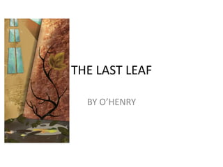 THE LAST LEAF
BY O’HENRY
 