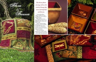 Flora
&
Fauna Enchanting, elegant
imagery enables the viewer
to explore the secret world of
winged wonders.
Flora & Fauna revs up
décor with deep shades of red,
brilliant touches of pear and a
ﬂutter of ﬂax.
Nature-inspired designs
will reign in home furnishing
for Fall 2008 with insects
and other airy arthropods to
quench curiosities for freedom,
escape and mystery.
Ferns, sprouting up
ubiquitously in design, exhibit
a natural arabesque, generating
a sense of ﬂow and equanimity.
The delicate ﬂutter
of wings embrace the
winds of change that
caress each leaf, bud
and blossom.
22 23
 