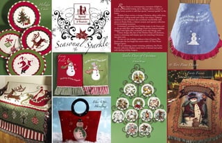 Seasonal Sparkle
Holiday
Cheer
Frosty
Frolic
Fiber Optic
Handbag
Retro, classic or contemporary, consumers delight in
bright and beautiful holiday décor. Manual oﬀers a variety of
holiday home accents to add that special “seasonal sparkle” to the
home.
Holiday Cheer revives a vintage Christmas allure with clean,
simple lines, scallop motifs and candy cane stripes.Tabletop
ceramics in this collection also coordinate wonderfully with
pieces in Frosty Frolic, a vibrant ceramic and tapestry collection
of merrymaking snowmen.
Consumers can bring their holiday magic in the home and
on the go with ﬁber optic handbags. Each tote features holiday
imagery with lights that constantly move and change color.
Classic design, like that of the Twelves Days of Christmas,
creates a charming wall display upon the matching Christmas
tree plate rack.
It’s just not the holidays without a hint of humor.The
hostess gets the last laugh this season with a © Terri Puma
Designs apron.
For an endearing, winter-warming ambiance, the Frosty
Friends collection displays toasty hues of almond and amber
with darling holiday imagery.
Twelve Days of Christmas
© Susan Winget
© Terri Puma Designs
Frosty Friends
© Angela Anderson, Licensed by Suzanne Cruise
2 3
 