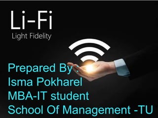 Li-FiLight Fidelity
Prepared By :
Isma Pokharel
MBA-IT student
School Of Management -TU
 