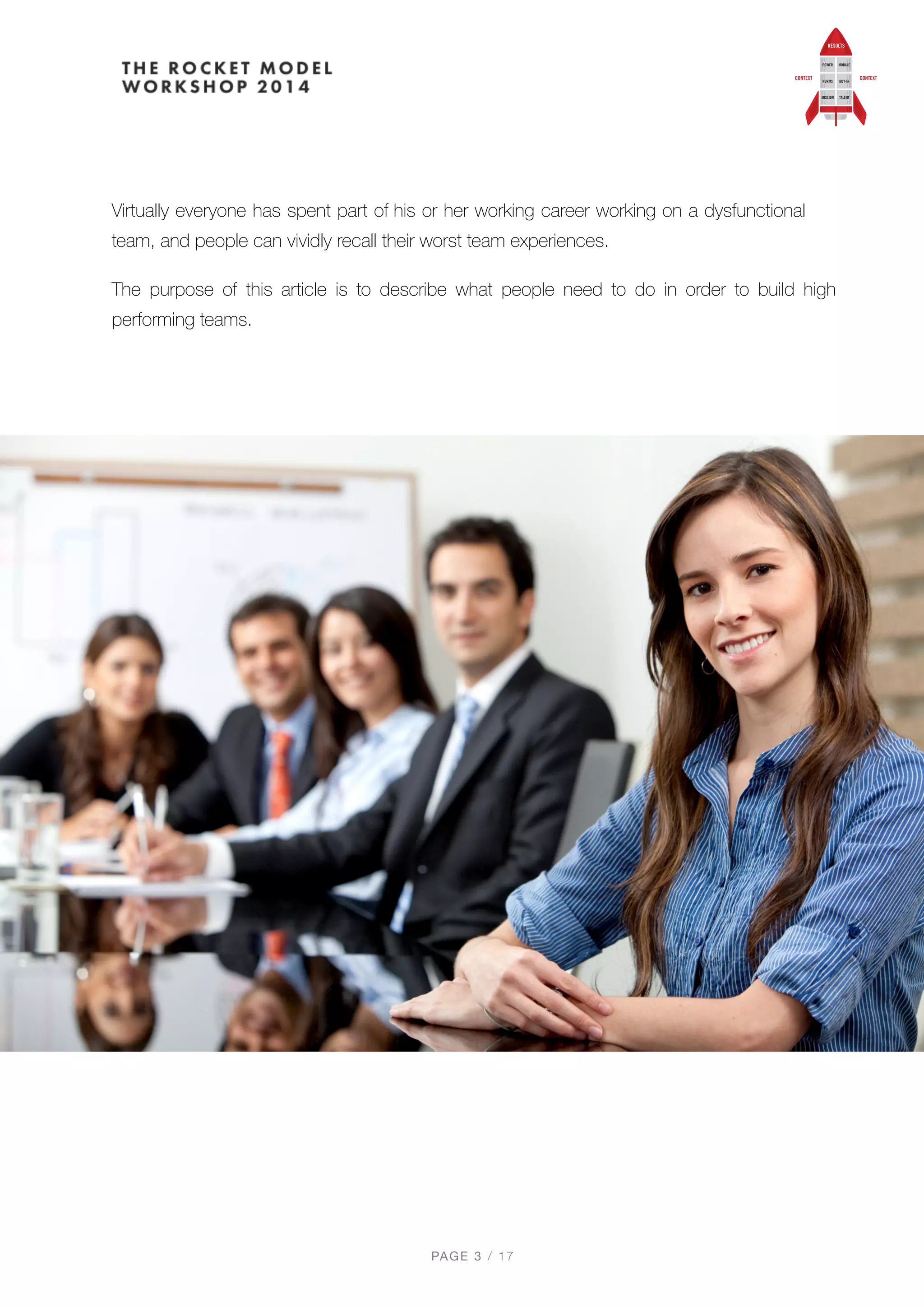 Virtually everyone has spent part of his or her working career working on a dysfunctional
team, and people can vividly recall their worst team experiences.
The purpose of this article is to describe what people need to do in order to build high
performing teams. 
PAGE / "3 17
 