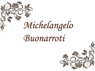 Michelangelo
Buonarroti
 