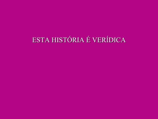 ESTA HISTÓRIA É VERÍDICA 