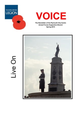 VOICEThe Newsletter of the Plymouth City Centre
Armed Forces Supporters Branch
Spring 2015
LiveOn
1914-1918
 