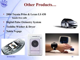 Other Products…
• 2004 Toyota Prius & Lexus LS 430
— hands free calls
• Digital Pulse Oximetry System
• Toshiba Washer & D...
