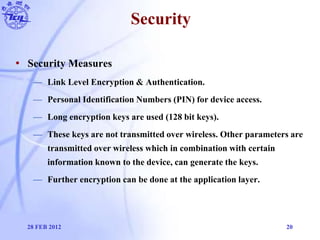 Security
• Security Measures
— Link Level Encryption & Authentication.
— Personal Identification Numbers (PIN) for device ...
