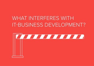 WHAT INTERFERES WITH
IT-BUSINESS DEVELOPMENT?
 