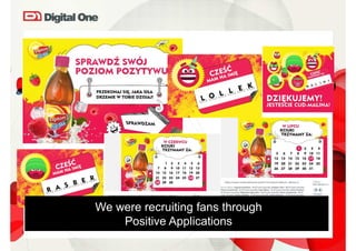 We were recruiting fans through
    Positive Applications
 