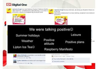 We were talking positive☺
 Summer holidays                     Leisure

     Weather       Positive
                                 Positive plans
                   attitude
Lipton Ice Tea☺
                   Raspberry Manifesto
 