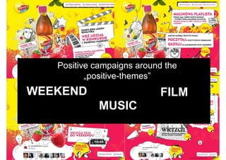 Positive campaigns around the
          „positive-themes”
WEEKEND                    FILM
             MUSIC
 