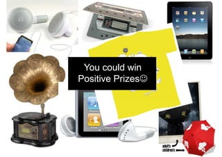 You could win
Positive Prizes☺
 