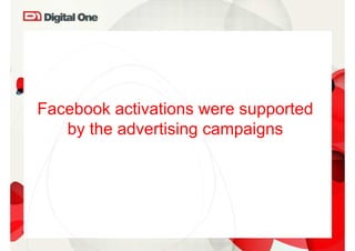 Facebook activations were supported
   by the advertising campaigns
 