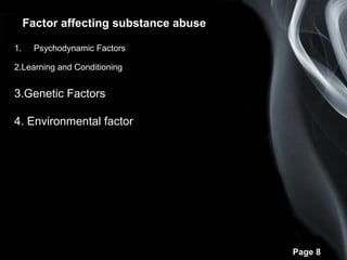 Page 8
Factor affecting substance abuse
1. Psychodynamic Factors
2.Learning and Conditioning
3.Genetic Factors
4. Environmental factor
 