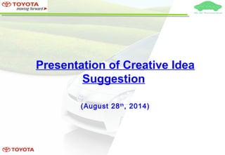 Presentation of Creative Idea
Suggestion
(August 28th
, 2014)
 
