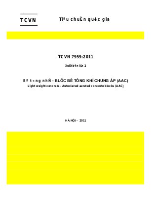 TCVN Tiªu chuÈn quèc gia
TCVN 7959:2011
XuÊt b¶n lÇn 2
Bª t«ng nhÑ - Blèc bª t«ng khÝ ch­ng ¸p (AAC)
Light weight concrete - Autoclaved aerated concrete blocks (AAC)
Hµ néi – 2011
 