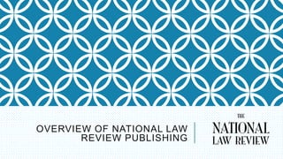 OVERVIEW OF NATIONAL LAW
REVIEW PUBLISHING
 