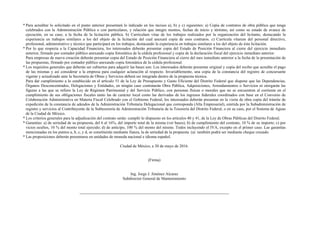 * Para acreditar lo solicitado en el punto anterior presentará lo indicado en los incisos a), b) y c) siguientes: a) Copia de contratos de obra pública que tenga
celebrados con la Administración Pública o con particulares, y relación que integre montos, fechas de inicio y término, así como su estado de avance de
ejecución, en su caso, a la fecha de la licitación pública. b) Currículum vitae de los trabajos realizados por la organización del licitante, destacando la
experiencia en trabajos similares a los del objeto de la licitación del cual anexará copia de esos contratos. c) Currícula vitarum del personal directivo,
profesional, administrativo y técnico que participará en los trabajos, destacando la experiencia en trabajos similares a los del objeto de ésta licitación.
* Por lo que respecta a la Capacidad Financiera, los interesados deberán presentar copia del Estado de Posición Financiera al cierre del ejercicio inmediato
anterior, firmado por contador público anexando copia fotostática de la cédula profesional y copia de la declaración fiscal del ejercicio inmediato anterior.
Para empresas de nueva creación deberán presentar copia del Estado de Posición Financiera al cierre del mes inmediato anterior a la fecha de la presentación de
las propuestas, firmado por contador público anexando copia fotostática de la cédula profesional.
* Los requisitos generales que deberán ser cubiertos para adquirir las bases son: Los interesados deberán presentar original y copia del recibo que acredite el pago
de las mismas y así considerar a la empresa para cualquier aclaración al respecto. Invariablemente, una copia de la constancia del registro de concursante
vigente y actualizado ante la Secretaría de Obras y Servicios deberá ser integrada dentro de la propuesta técnica.
Para dar cumplimiento a lo establecido en el artículo 51 de la Ley de Presupuesto y Gasto Eficiente del Distrito Federal que dispone que las Dependencias,
Órganos Desconcentrados, Delegaciones y Entidades, en ningún caso contratarán Obra Pública, Adquisiciones, Arrendamientos o Servicios ni otorgarán las
figuras a las que se refiere la Ley de Régimen Patrimonial y del Servicio Público, con personas físicas o morales que no se encuentren al corriente en el
cumplimiento de sus obligaciones fiscales tanto las de carácter local como las derivadas de los ingresos federales coordinados con base en el Convenio de
Colaboración Administrativa en Materia Fiscal Celebrado con el Gobierno Federal, los interesados deberán presentar en la visita de obra copia del trámite de
expedición de la constancia de adeudos de la Administración Tributaria Delegacional que corresponda (Alta Empresarial), emitida por la Subadministración de
registro y servicios al Contribuyente de la Subtesorería de Administración Tributaria de la Tesorería del Distrito Federal, o en su caso, por el Sistema de Aguas
de la Ciudad de México.
* Los criterios generales para la adjudicación del contrato serán: cumplir lo dispuesto en los artículos 40 y 41, de la Ley de Obras Públicas del Distrito Federal.
* Garantías: a) de seriedad de su propuesta, del 6 al 16%, del importe total de la misma (ver bases); b) de cumplimiento del contrato, 10 % de su importe; c) por
vicios ocultos, 10 % del monto total ejercido; d) de anticipo, 100 % del monto del mismo. Todos incluyendo el IVA, excepto en el primer caso. Las garantías
mencionadas en los puntos a, b, c, y d, se constituirán mediante fianza, la de seriedad de la propuesta (a) también podrá ser mediante cheque cruzado.
* Las proposiciones deberán presentarse en unidades de moneda nacional e idioma español.
Ciudad de México, a 30 de mayo de 2016.
(Firma)
Ing. Jorge J. Jiménez Alcaraz
Subdirector General de Mantenimiento
 