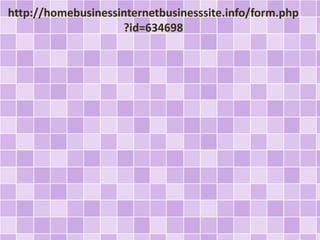 http://homebusinessinternetbusinesssite.info/form.php 
?id=634698 
