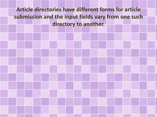 Article directories have different forms for article 
submission and the input fields vary from one such 
directory to another. 
 