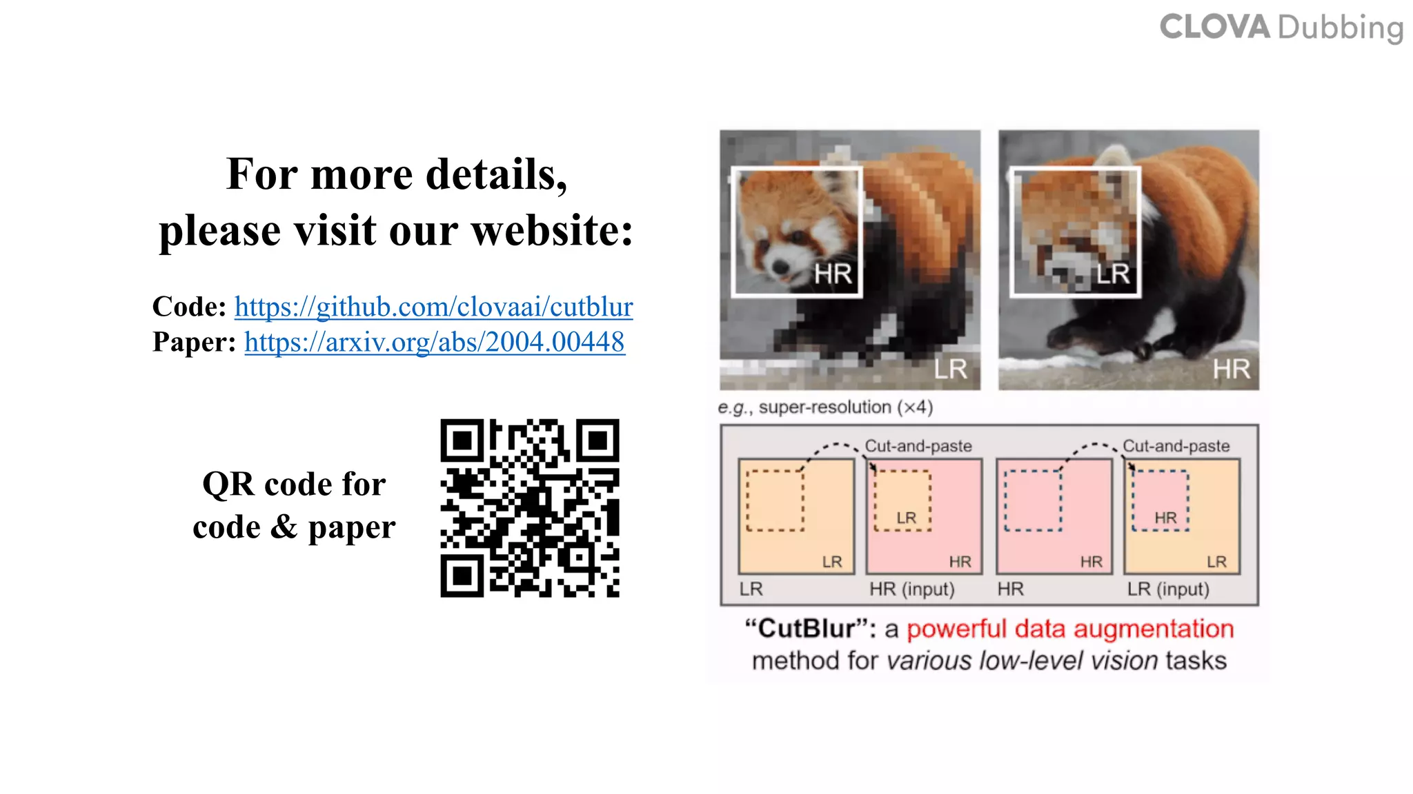 Code: https://github.com/clovaai/cutblur
Paper: https://arxiv.org/abs/2004.00448
QR code for
code & paper
For more details,
please visit our website:
 