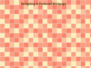 Designing A Personal Webpage 
 