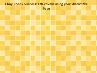 Ebay Ebook Success: Effectively using your About Me 
Page 
 