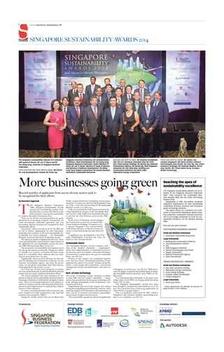 By Narendra Aggarwal
HE Singapore Business Federation’s
(SBF) Singapore Sustainability Awards
attracted an overwhelming number of ap-
plications this year from diversified sectors
and enterprises, showing that sustainabili-
ty is high on the minds of businesses here.
There was an all-time record participation by 44 ap-
plicants from across energy, property, construction, real
estate development, infocomm, agriculture and even
government agencies seeking to be recognised for their
sustainability efforts.
The awards, which were given out for the fifth year
on Oct 8, honour organisations for their innovation,
leadership and excellence in the local sustainability are-
na through two award categories — the Sustainable
Business Award and the Green Technology Award.
“We had good quality of applications this year. There
were both quantitative and qualitative improvements in
the applicants’ for our sustainability awards this year,”
says SBF chief operating officer Victor Tay.
The momentum of sustainability development can be
felt among the business community. Singapore’s ability
to triumph over resource constraints has been recog-
nised as a sustainable urban solutions showcase mod-
elled by many global cities, he adds.
“Significantly, there was more diversity too this year
with the Building and Construction Authority and the
National Environment Agency, and from the private
sector, we had global commodities firm Olam Interna-
tional applying for the awards,” he says.
As it turns out, all three were among the 15 winners
who were honoured at the Award Presentation and Gala
Dinner held at Grand Copthorne Waterfront Hotel.
The award categories have been structured to em-
phasise corporate social responsibility and innovation to
encourage companies to demonstrate strengths in these
areas. This is to encourage businesses to pay greater at-
tention to inclusive growth while pursuing productivity
and innovation improvements to underpin the competi-
tiveness of their industries.
To ensure a level playing field, both awards have sep-
arate categories for large organisations, and small and
medium-sized enterprises (SMEs).
Among the notable winners this year are Ricoh Asia
Pacific, winner of the Green Technology Award consec-
utively for 2013 and 2014; and City Developments Limit-
ed (CDL), a two-time award winner of the Sustainable
Business Award (2010 and 2014).
CDL was accorded the Top Honours award in the
Large Oganisation category of the Sustainable Busi-
ness Awards, while Sindicatum Sustainable Resourc-
es received the Top Honours award in the SME
category.
In the Green Technology Award category,
the Top Honours award was accorded to Sky
Urban Solutions Holdings. Founded in 2011,
it operates Singapore’s first commercialised
vertical farm and aims to help the country in-
crease its local food production and food resil-
ience.
A significant new development is that Nan-
yang Technological University has come on-
board as a new strategic partner.
Sustainable future
The Sustainable Business Awards recognise excel-
lence in the “adopter” community — organisations
which show implementation of sustainable practices in
the three key areas of economic, social and environmen-
tal dimensions, to help achieve the goal of a sustainable
future, says Mr Tay.
Winners in this category are exceptional organisa-
tions that have shown outstanding leadership in man-
aging the four aspects of economic (strategy and perfor-
mance), social (people and communities), environment
(management systems and performance) and value cre-
ation.
Best -of-class technology
The Green Technology Awards recognise excellence
in what SBF calls the “enabler” community — organi-
sations that provide best-of-class green technology solu-
tions, meeting sustainability needs of businesses, envi-
ronment and society.
Organisations that win in this category have shown
strong and compelling green technology solutions, while
ensuring a high level of commitment and performance to
other criteria of corporate environment responsibility,
measurement of impact and innovation.
“The sustainability agenda has advanced significantly
in Singapore in recent years,” says Mr Tay. While previ-
ously the bigger companies had pushed ahead in adopt-
ing sustainable business practices, more SMEs are do-
ing so now.
“It is heartening that particularly in the green tech-
nology space, local SMEs are forging ahead and doing
pretty well,” he adds.
The Singapore Sustainability Awards have gone
from strength to strength since their launch in 2009. To
date, the awards have seen a total of 245 applications, of
which 68 have emerged winners.
This is a significant achievement for SBF, which is
Singapore’s apex business chamber representing more
than 21,000 companies, says Mr Tay.
T
More businesses going green
Record number of applicants from across diverse sectors seek to
be recognised for their eﬀorts
GTA Sponsor:
Knowledge Partners:Strategic Partners:Presented by:
Produced by Special Projects | Marketing Division | SPH
SINGAPORE SUSTAINABILITY AWARDS 2014
Reaching the apex of
sustainability excellence
The Singapore Sustainability Awards are an in-
itiative of the Singapore Business Federation
(SBF). They comprise the Sustainable Busi-
ness Awards (SBA) and the Green Technology
Awards (GTA).
Inaugurated in 2009, the awards recognise
Singapore organisations for their outstanding
sustainable business practices and innovative
green technology solutions.
The award serves as a yardstick for enter-
prises to benchmark themselves against lead-
ing companies’ sustainable business practices,
and to encourage companies to strive for sus-
tainability excellence as the ultimate winning
edge.
Here are this year’s winners:
SUSTAINABLE BUSINESS AWARDS
Small and Medium Enterprises
• Sindicatum Sustainable Resources*
Large Enterprises
• Building and Construction Authority
• City Developments Limited*
• DHL
• DSM Singapore Industrial
• Inﬁneon Technologies Asia Paciﬁc
• Keppel Corporation
• National Environment Agency
• Olam International
GREEN TECHNOLOGY AWARDS
Small and Medium Enterprises
• Sky Urban Solutions Holding*
• Alternative Energy Corporation
• Clean Energy Holdings
• Ecospec Global Technologies
• Uniseal Singapore
Large Enterprises
• Ricoh Asia Paciﬁc
* These organisations are awarded Top Honours for
being the best in their category.
The Singapore Sustainability Awards 2014 winners
with guest-of-honour Mr Lee Yi Shyan and Mr
Teo Siong Seng, chairman of Singapore Business
Federation.
First row from the front (left to right): Ms Esther
An, City Developments Limited; Mr Victor Tay,
Singapore Business Federation; Mr Venkataramani
Srivathsan, Olam International; Mr Teo Siong Seng,
Singapore Business Federation; Senior Minister of
State, Mr Lee Yi Shyan, Ministry of Trade & Industry
and Ministry of National Development; Ms Wang
Look Fung, Keppel Corporation; Mr Assaad Razzouk,
Sindicatum Sustainable Resources
Second row (left to right): Mr Stephan Schablinski,
DHL; Mr V. R. Srivatsan, Autodesk Asia; Mr Chris
Sim, Clean Energy Holdings; Mr Ronnie Tay, National
Environment Agency; Mr Gerald Ng, DSM Singapore
Industrial; Mr Lam Siew Wah, Building and
Construction Authority; Mr Mark Leslie,
Alternative Energy Corporation
Third row (left to right): Mr James Lim;
Uniseal Singapore; Mr Rohit Girdhar, Inﬁneon
Technologies Asia Paciﬁc; Mr Jack Ng, Sky Urban
Solutions Holdings; Mr Nobuaki Majima, Ricoh
Asia Paciﬁc; Mr Chew Hwee Hong, Ecospec
Global Technology
 
