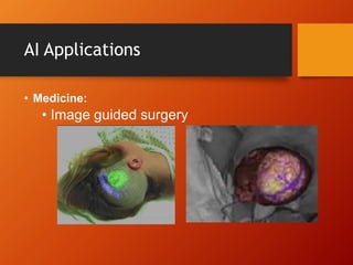 AI Applications
• Medicine:
• Image guided surgery
 
