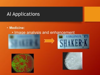 AI Applications
• Medicine:
• Image analysis and enhancement
 