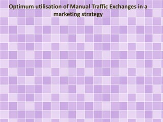 Optimum utilisation of Manual Traffic Exchanges in a 
marketing strategy 
 