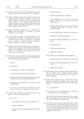 (43) ‘economic operator’ means the manufacturer, the manu­
facturer’s representative, the importer or the distributor;
(44) ‘market surveillance’ means the activities carried out and
measures taken by national authorities to ensure that
vehicles, systems, components or separate technical units
made available on the market comply with the
requirements set out in the relevant Union harmonisation
legislation and do not endanger health, safety or any other
aspect of public interest protection;
(45) ‘market surveillance authority’ means an authority of a
Member State responsible for carrying out market
surveillance on its territory;
(46) ‘national authority’ means an approval authority or any
other authority involved in and responsible for market
surveillance, border control or registration in a Member
State in respect of vehicles, systems, components,
separate technical units, parts or equipment;
(47) ‘making available on the market’ means any supply of a
vehicle, system, component, separate technical unit, part or
equipment for distribution or use on the market in the
course of a commercial activity, whether in return for
payment or free of charge;
(48) ‘vehicle type’ means a group of vehicles, including variants
and versions of the same category, that do not differ in at
least the following essential respects:
— category,
— manufacturer,
— type designation given by the manufacturer,
— essential construction and design characteristics,
— backbone chassis/chassis with side members/articulated
chassis (obvious and fundamental differences),
— for category T: axles (number) or, for category C: axles/
tracks (number),
— in the case of multi-stage built vehicles, the manu­
facturer and the type of the previous stage vehicle;
(49) ‘variant’ means vehicles of the same type which do not
differ in at least the following respects:
(a) for tractors:
— body structural concept or type of body work,
— stage of completion,
— engine (internal combustion/hybrid/electric/hybrid-
electric),
— operating principle,
— number and arrangement of cylinders,
— power difference of no more than 30 % (the
highest power being no more than 1,3 times the
lowest power),
— cylinder capacity difference of no more than 20 %
(the highest figure being no more than 1,2 times
the lowest figure),
— powered axles (number, position, interconnection),
— steered axles (number and position),
— maximum laden mass differing by no more than
10 %,
— transmission (type),
— rollover protection structure,
— braked axles (number);
(b) for trailers or interchangeable towed equipment:
— steering axles (number, position, interconnection),
— maximum laden mass differing by no more than
10 %,
— braked axles (number);
(50) ‘hybrid vehicle’ means a powered vehicle equipped with at
least two different energy converters and two different
energy storage systems (on-vehicle) for the purpose of
vehicle propulsion;
(51) ‘hybrid electric vehicle’ means a vehicle that, for the
purpose of mechanical propulsion, draws energy from
both of the following on-vehicle sources of stored energy/
power:
(a) a consumable fuel;
(b) a battery, capacitor, flywheel/generator or other elec­
trical energy or power storage device.
This definition also includes vehicles which draw energy
from a consumable fuel only for the purpose of recharging
the electrical energy/power storage device;
(52) ‘pure electric vehicle’ means a vehicle powered by a system
consisting of one or more electric energy storage devices,
one or more electric power conditioning devices and one
or more electric machines that convert stored electric
energy to mechanical energy delivered at the wheels for
propulsion of the vehicle;
EN2.3.2013 Official Journal of the European Union L 60/9
 