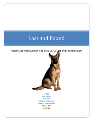 UWEC
ZACH SMITH
ALEX HART
MICHAEL MACALALAD
SAMUEL GRITZMACHER
May 12, 2015
IS 310.001
Lost and Found
Automated Improvements to the ECCHA Lost and Found System
 