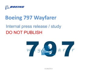 01/08/2013
Boeing 797 Wayfarer
Internal press release / study
DO NOT PUBLISH
 